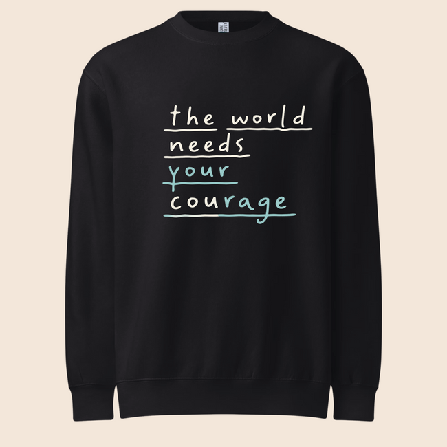 The World Needs Your Courage Crewneck