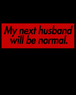 My Next Husband Will Be Normal Crewneck Sweatshirt