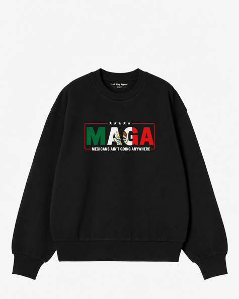 MAGA — Mexicans Ain’t Going Anywhere Sweatshirt