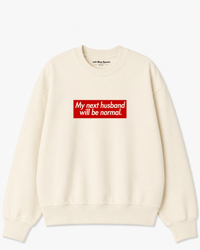 My Next Husband Will Be Normal Crewneck Sweatshirt