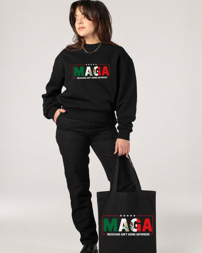 MAGA — Mexicans Ain’t Going Anywhere Sweatshirt