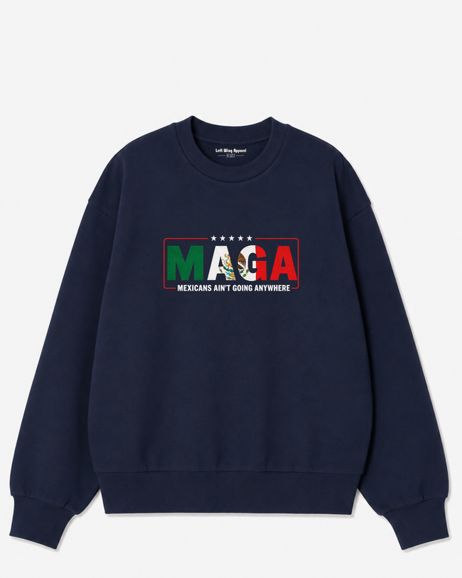 MAGA — Mexicans Ain’t Going Anywhere Sweatshirt