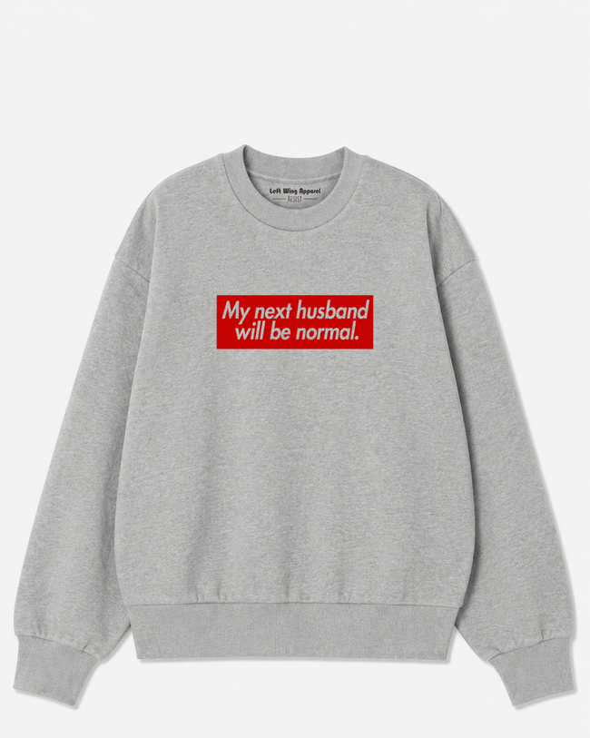 My Next Husband Will Be Normal Crewneck Sweatshirt