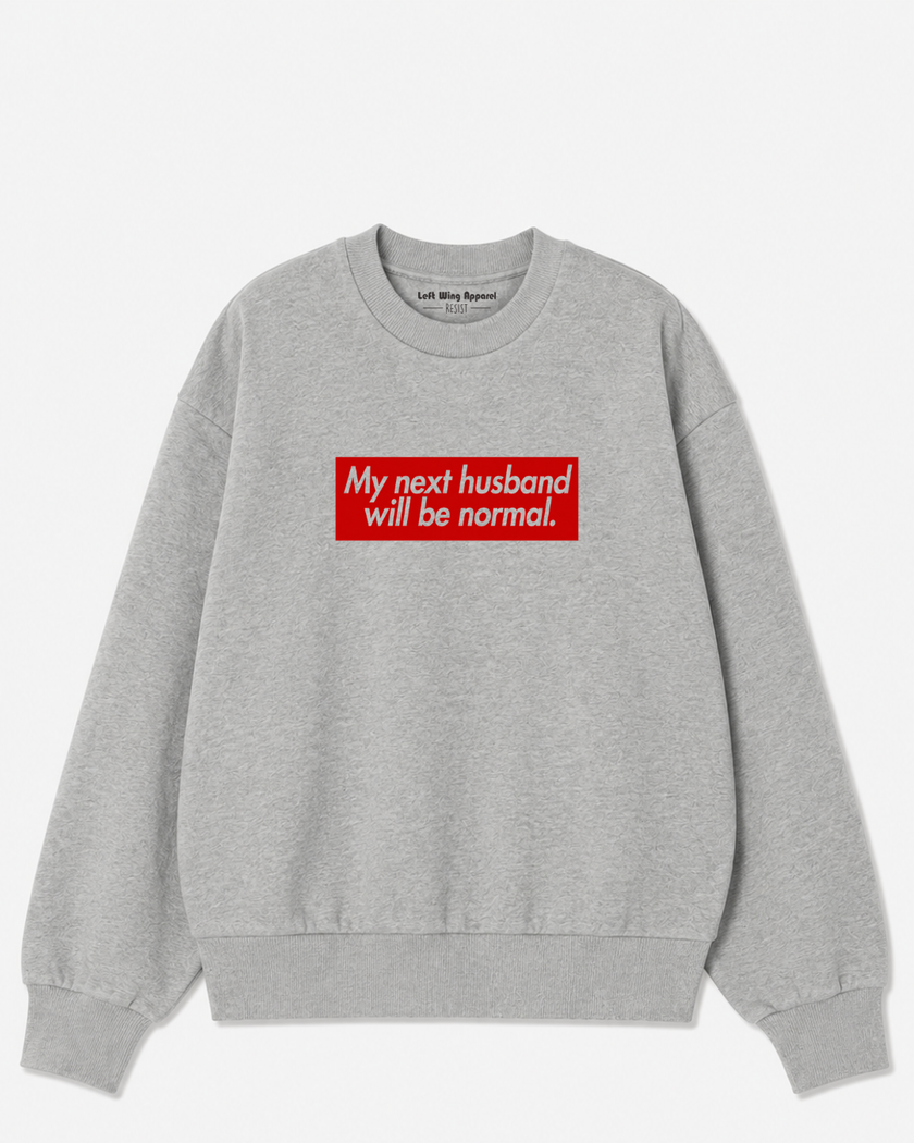 My Next Husband Will Be Normal Crewneck Sweatshirt