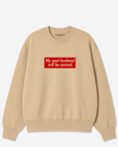My Next Husband Will Be Normal Crewneck Sweatshirt