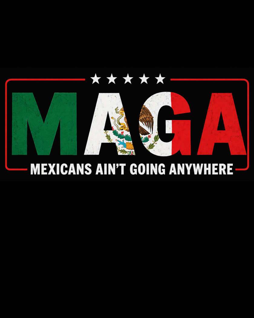 MAGA — Mexicans Ain’t Going Anywhere Sweatshirt